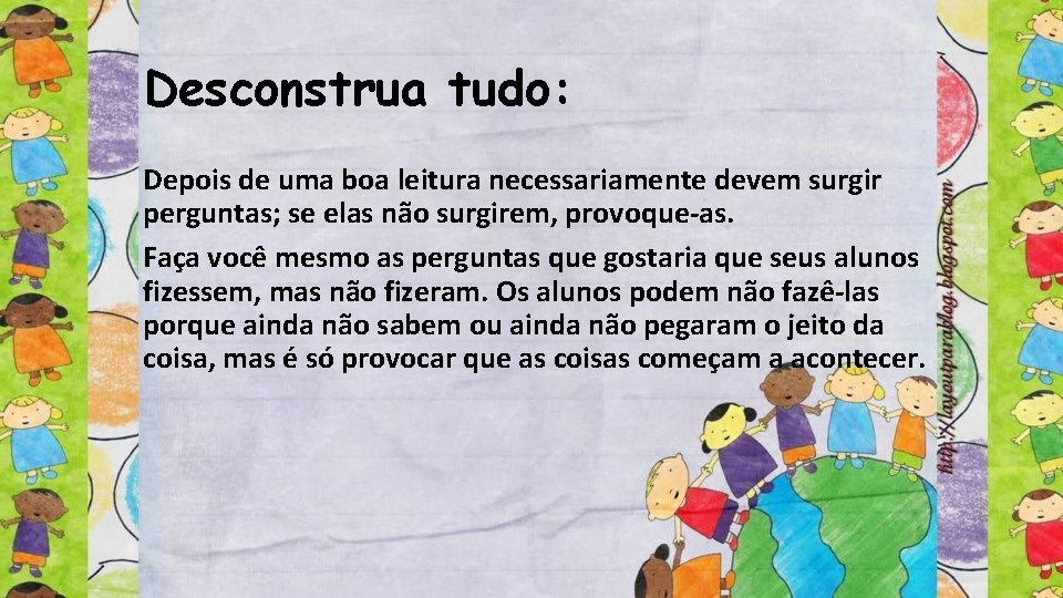 Desconstrua tudo: Depois de uma boa leitura necessariamente devem surgir perguntas; se elas não