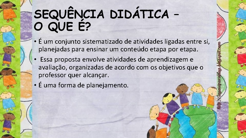 SEQUÊNCIA DIDÁTICA – O QUE É? • É um conjunto sistematizado de atividades ligadas
