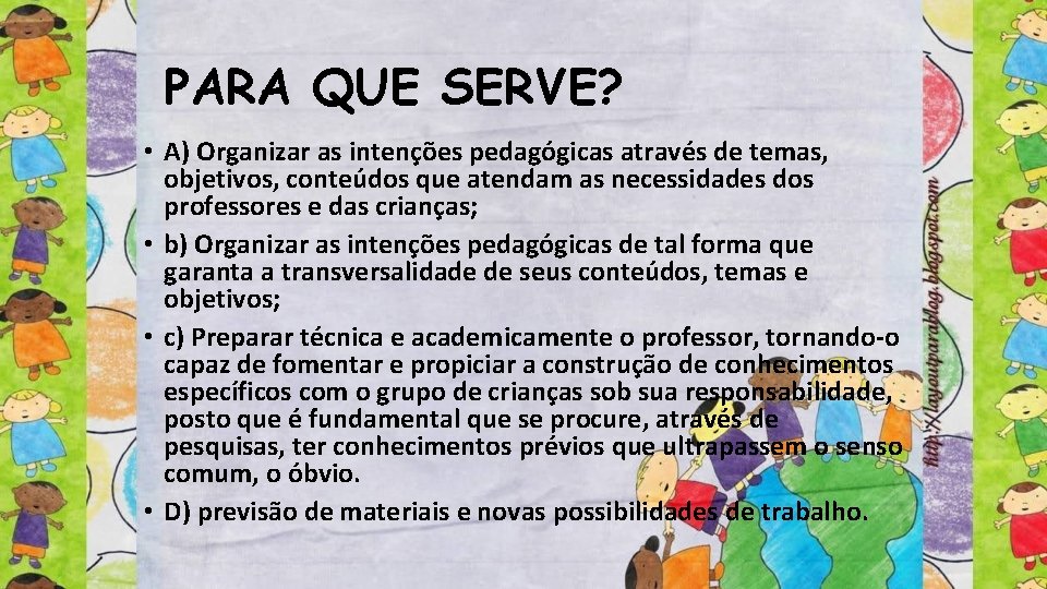 PARA QUE SERVE? • A) Organizar as intenções pedagógicas através de temas, objetivos, conteúdos