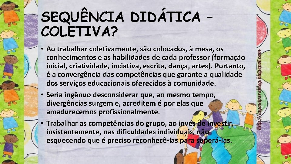 SEQUÊNCIA DIDÁTICA – COLETIVA? • Ao trabalhar coletivamente, são colocados, à mesa, os conhecimentos