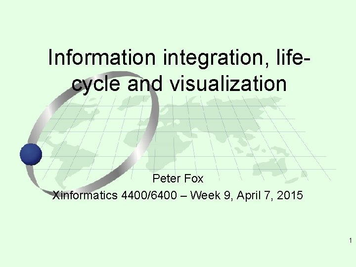 Information integration, lifecycle and visualization Peter Fox Xinformatics 4400/6400 – Week 9, April 7,