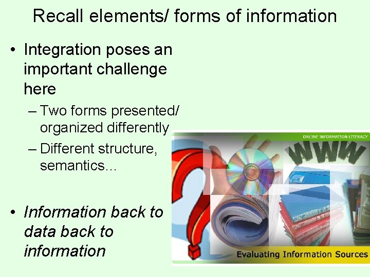 Recall elements/ forms of information • Integration poses an important challenge here – Two