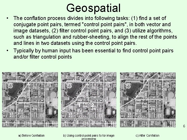 Geospatial • The conflation process divides into following tasks: (1) find a set of