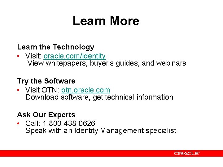 Learn More Learn the Technology • Visit: oracle. com/identity View whitepapers, buyer’s guides, and Learn More Learn the Technology • Visit: oracle. com/identity View whitepapers, buyer’s guides, and