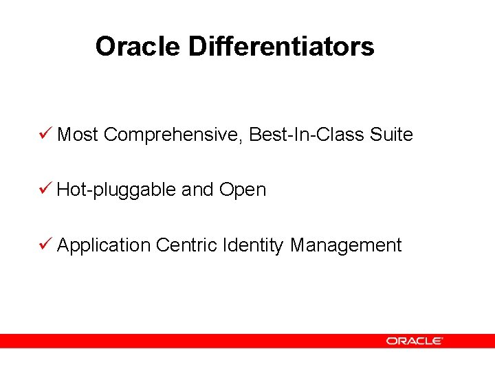 Oracle Differentiators ü Most Comprehensive, Best-In-Class Suite ü Hot-pluggable and Open ü Application Centric Oracle Differentiators ü Most Comprehensive, Best-In-Class Suite ü Hot-pluggable and Open ü Application Centric