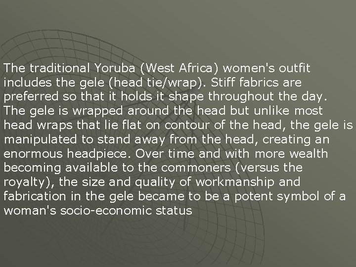 The traditional Yoruba (West Africa) women's outfit includes the gele (head tie/wrap). Stiff fabrics