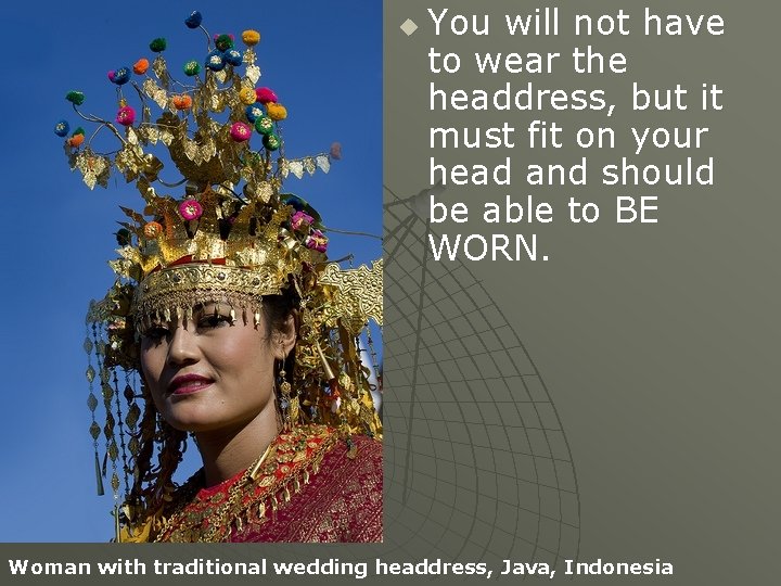 u You will not have to wear the headdress, but it must fit on