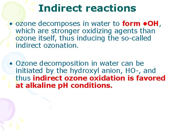 Indirect reactions • ozone decomposes in water to form • OH, which are stronger Indirect reactions • ozone decomposes in water to form • OH, which are stronger
