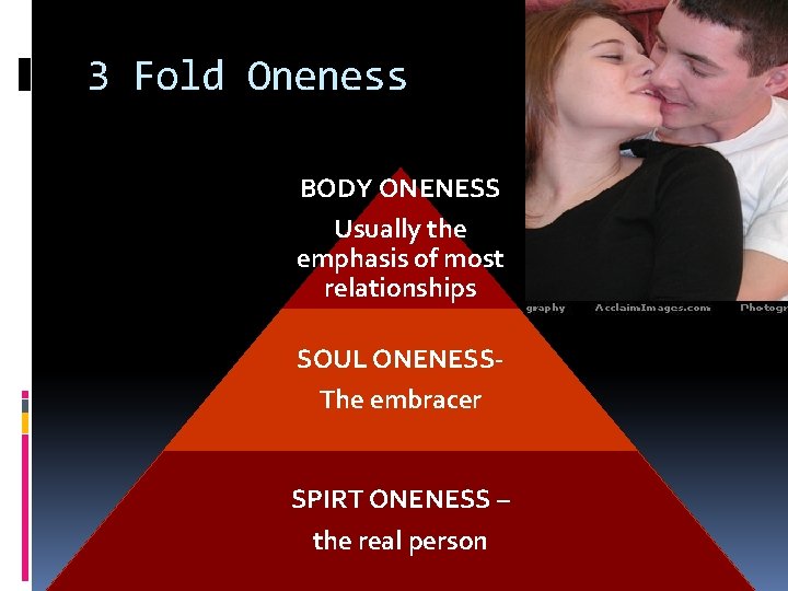 3 Fold Oneness BODY ONENESS Usually the emphasis of most relationships SOUL ONENESSThe embracer