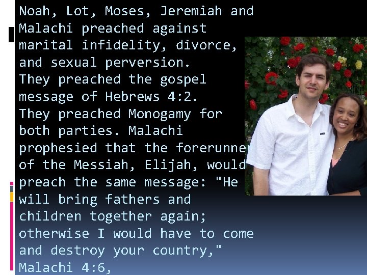 Noah, Lot, Moses, Jeremiah and Malachi preached against marital infidelity, divorce, and sexual perversion.