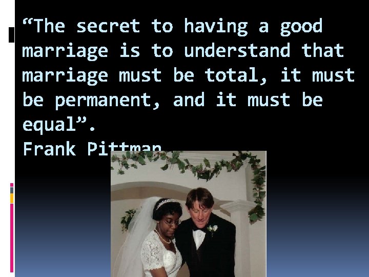 “The secret to having a good marriage is to understand that marriage must be