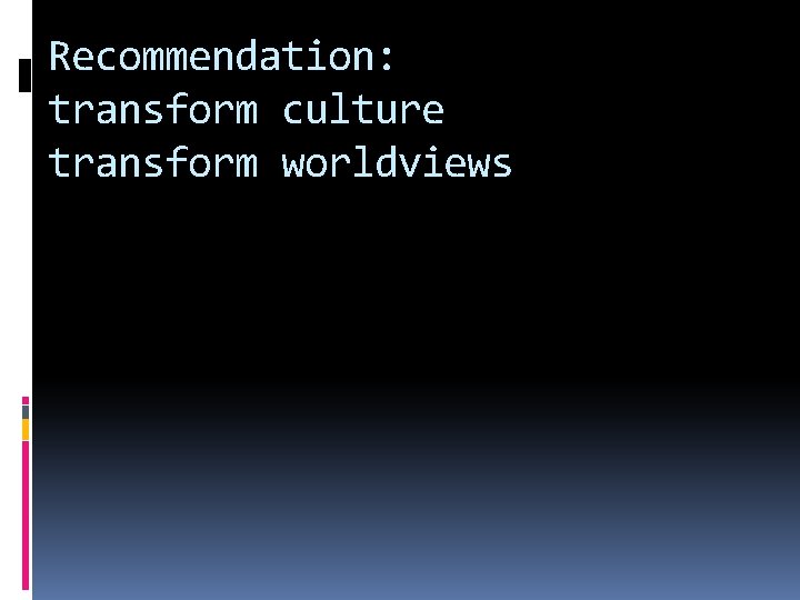 Recommendation: transform culture transform worldviews 