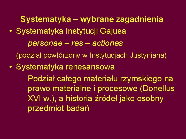 Systematyka – wybrane zagadnienia • Systematyka Instytucji Gajusa personae – res – actiones (podział