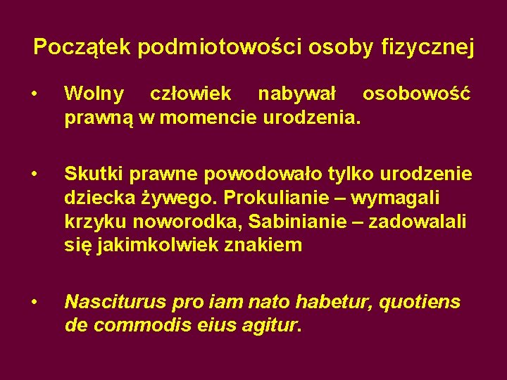 Początek podmiotowości osoby fizycznej • Wolny człowiek nabywał osobowość prawną w momencie urodzenia. •