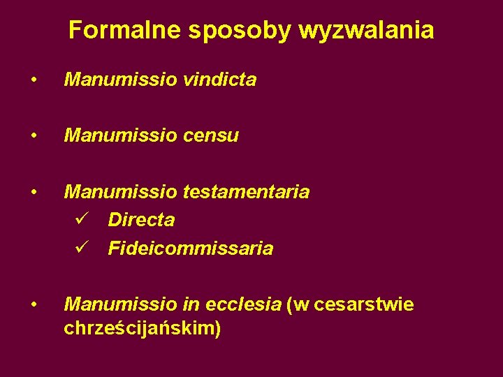 Formalne sposoby wyzwalania • Manumissio vindicta • Manumissio censu • Manumissio testamentaria ü Directa