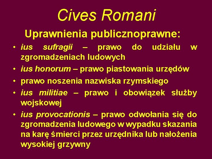 Cives Romani Uprawnienia publicznoprawne: • ius sufragii – prawo do udziału w zgromadzeniach ludowych