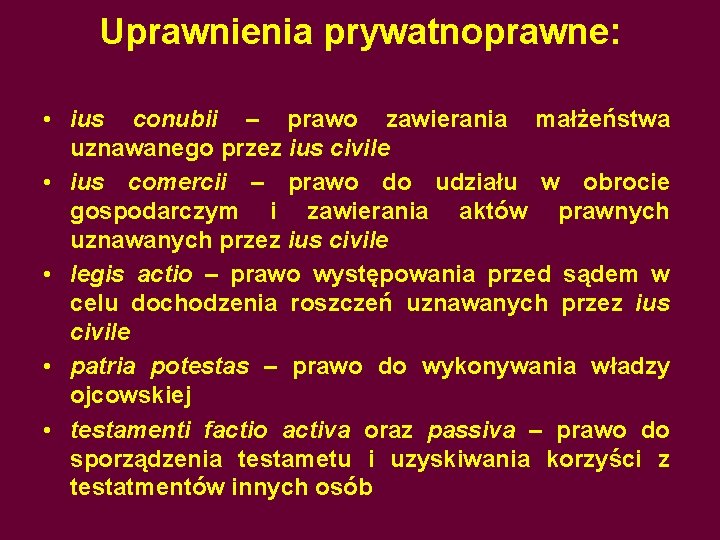 Uprawnienia prywatnoprawne: • ius conubii – prawo zawierania małżeństwa uznawanego przez ius civile •