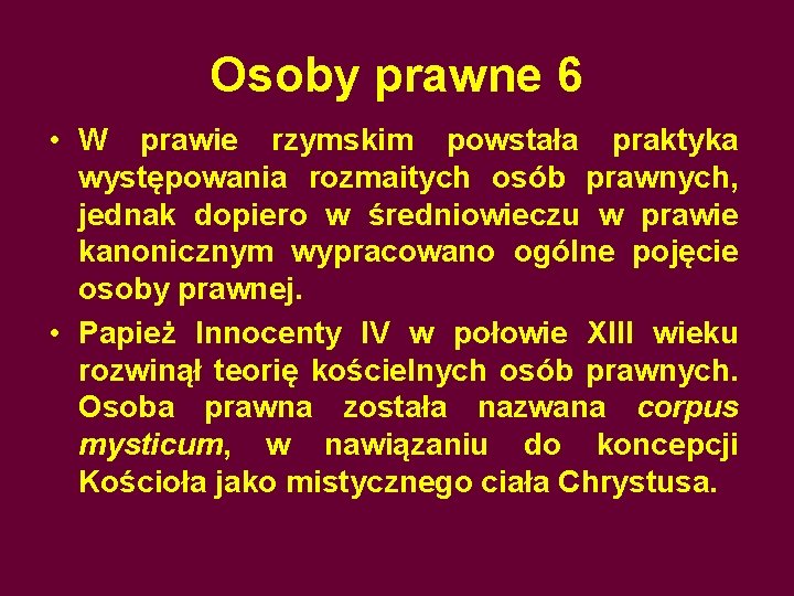 Osoby prawne 6 • W prawie rzymskim powstała praktyka występowania rozmaitych osób prawnych, jednak