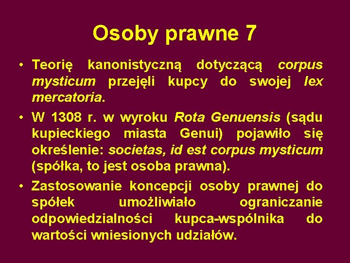 Osoby prawne 7 • Teorię kanonistyczną dotyczącą corpus mysticum przejęli kupcy do swojej lex