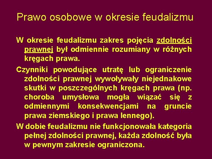 Prawo osobowe w okresie feudalizmu W okresie feudalizmu zakres pojęcia zdolności prawnej był odmiennie