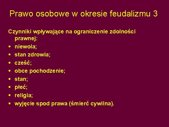 Prawo osobowe w okresie feudalizmu 3 Czynniki wpływające na ograniczenie zdolności prawnej: § niewola;