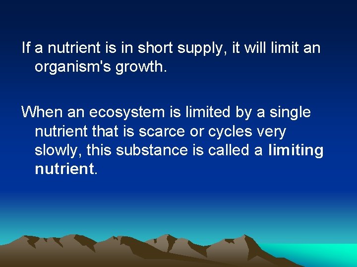 If a nutrient is in short supply, it will limit an organism's growth. When If a nutrient is in short supply, it will limit an organism's growth. When