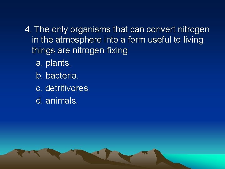 4. The only organisms that can convert nitrogen in the atmosphere into a form 4. The only organisms that can convert nitrogen in the atmosphere into a form