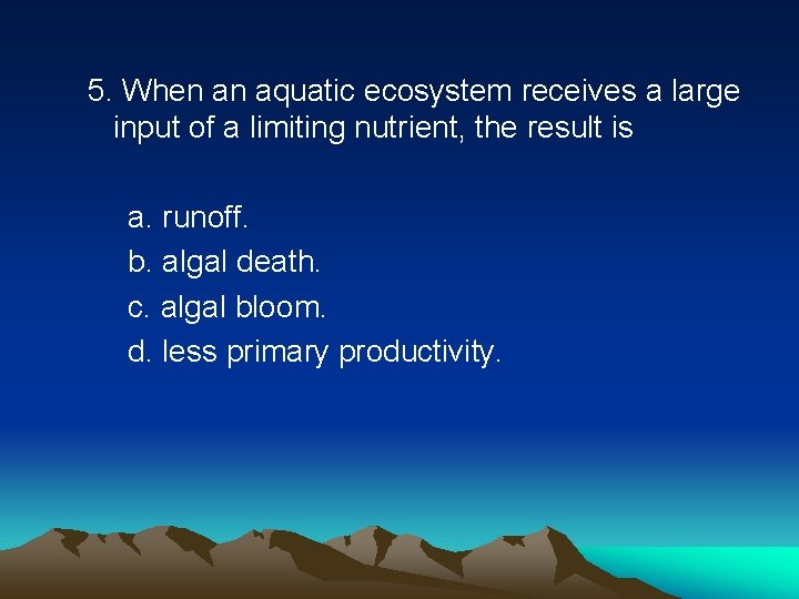 5. When an aquatic ecosystem receives a large input of a limiting nutrient, the 5. When an aquatic ecosystem receives a large input of a limiting nutrient, the