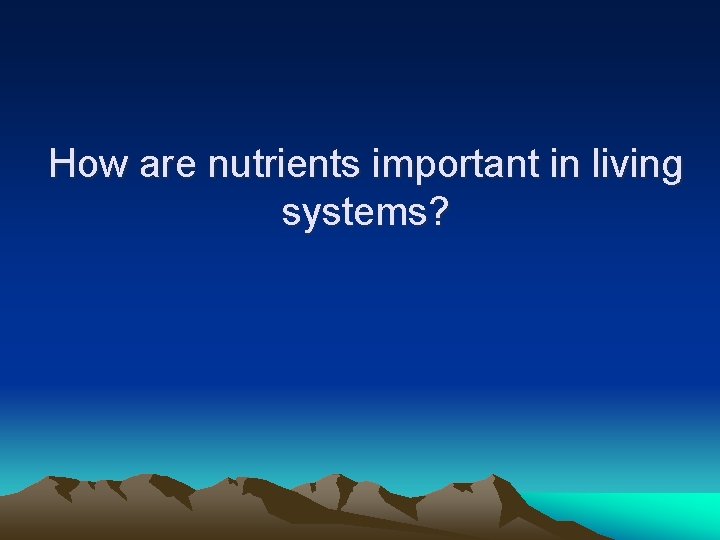 How are nutrients important in living systems? How are nutrients important in living systems?
