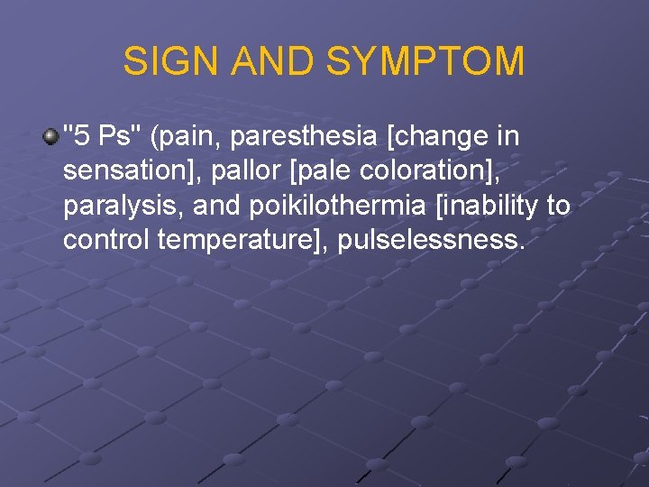 SIGN AND SYMPTOM "5 Ps" (pain, paresthesia [change in sensation], pallor [pale coloration], paralysis,