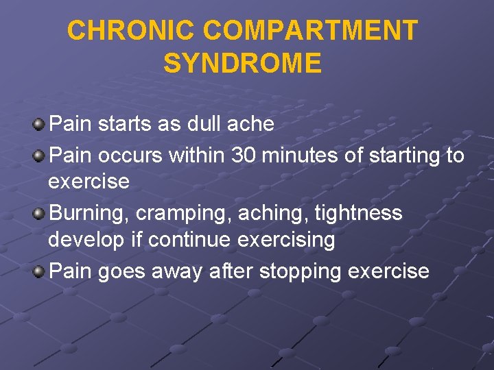 CHRONIC COMPARTMENT SYNDROME Pain starts as dull ache Pain occurs within 30 minutes of