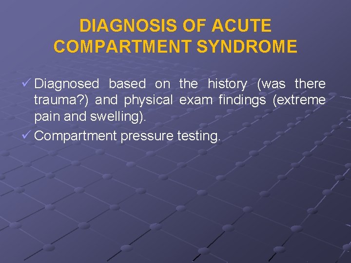 DIAGNOSIS OF ACUTE COMPARTMENT SYNDROME ü Diagnosed based on the history (was there trauma?