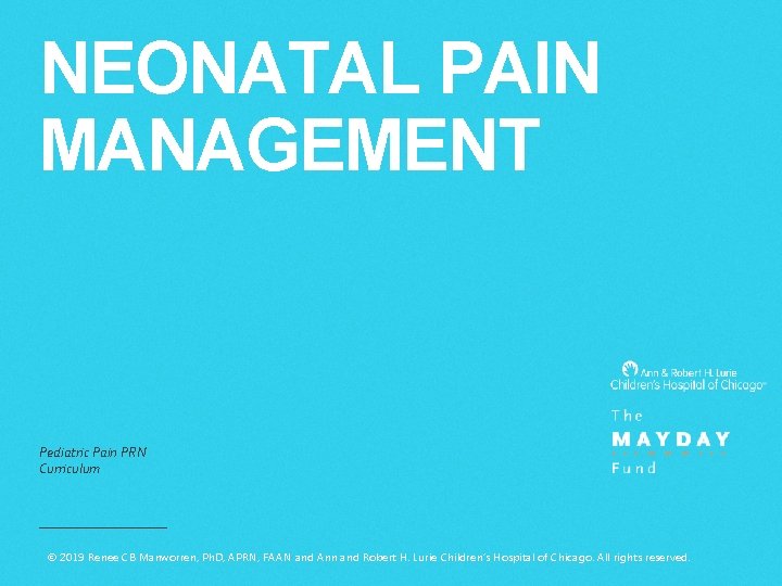 NEONATAL PAIN MANAGEMENT Pediatric Pain PRN Curriculum © 2019 Renee CB Manworren, Ph. D,