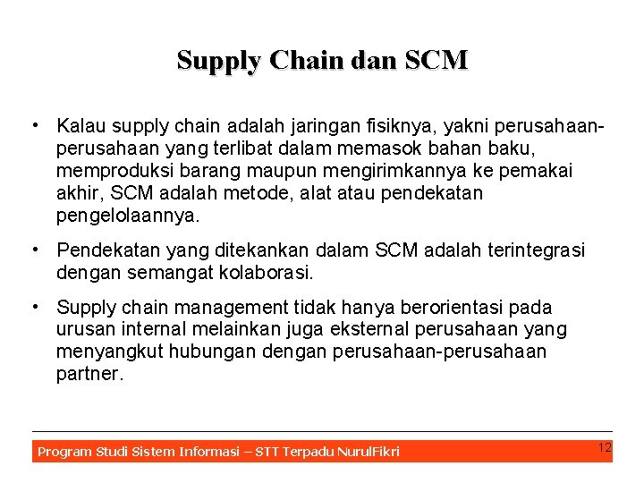 Supply Chain dan SCM • Kalau supply chain adalah jaringan fisiknya, yakni perusahaan yang