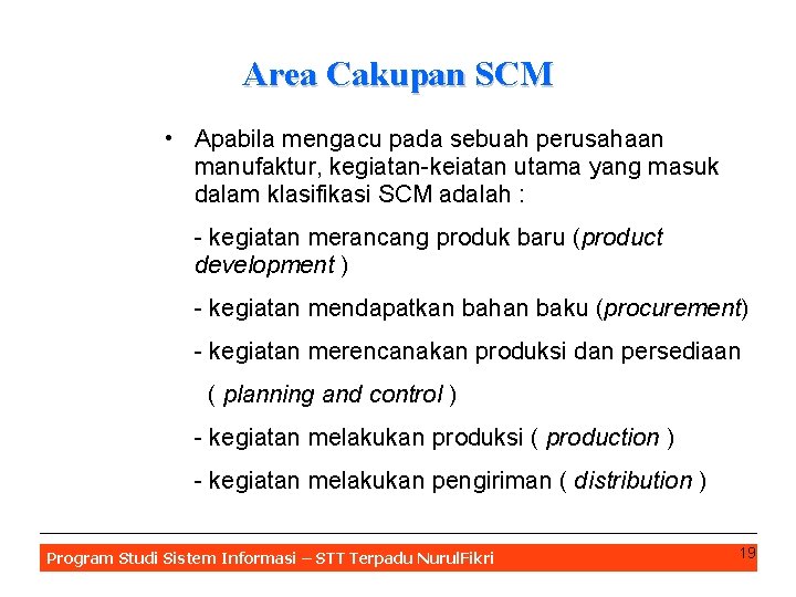 Area Cakupan SCM • Apabila mengacu pada sebuah perusahaan manufaktur, kegiatan-keiatan utama yang masuk