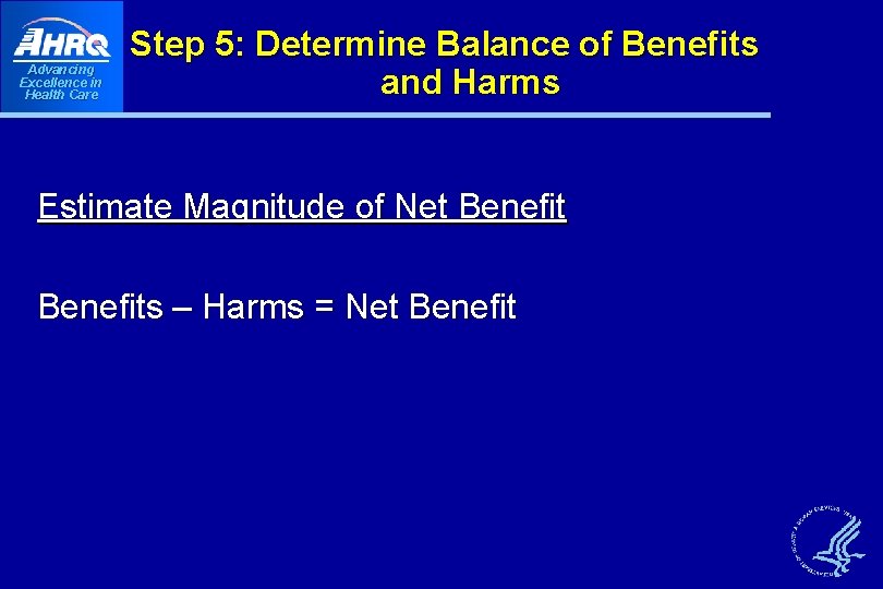 Advancing Excellence in Health Care Step 5: Determine Balance of Benefits and Harms Estimate Advancing Excellence in Health Care Step 5: Determine Balance of Benefits and Harms Estimate