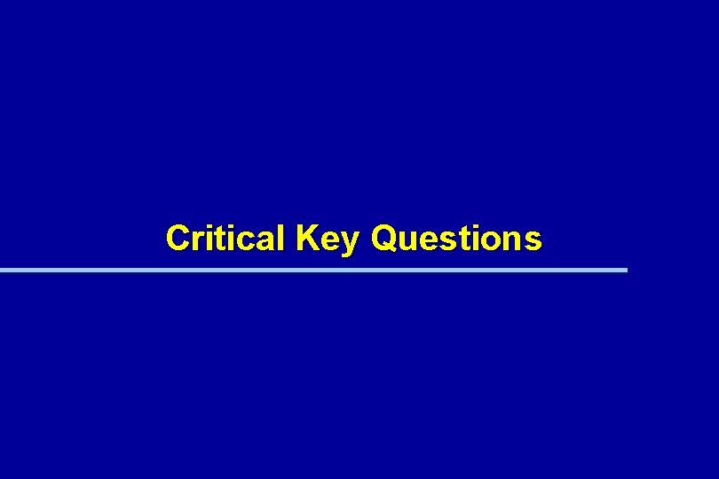 Critical Key Questions Critical Key Questions