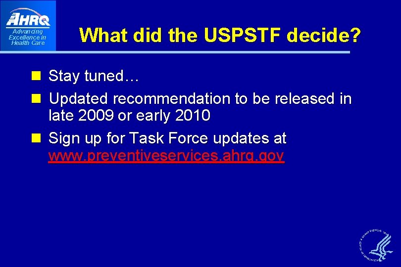 Advancing Excellence in Health Care What did the USPSTF decide? n Stay tuned… n Advancing Excellence in Health Care What did the USPSTF decide? n Stay tuned… n