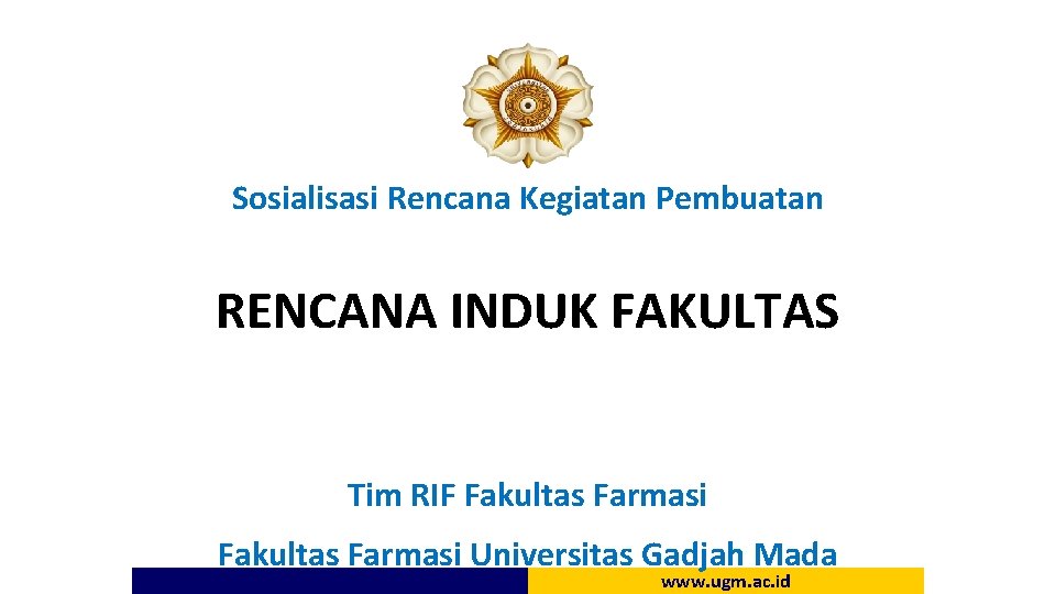 Sosialisasi Rencana Kegiatan Pembuatan RENCANA INDUK FAKULTAS Tim RIF Fakultas Farmasi Universitas Gadjah Mada