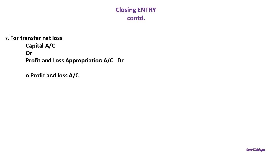  Closing ENTRY contd. 7. For transfer net loss Capital A/C Or Profit and