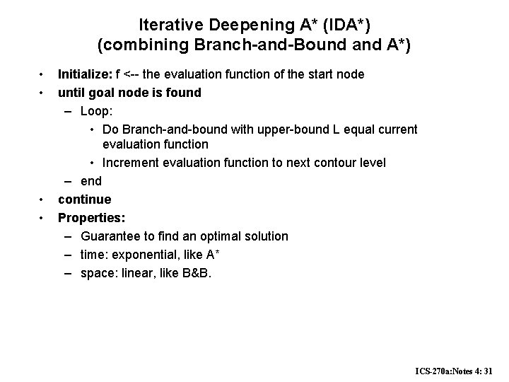 Iterative Deepening A* (IDA*) (combining Branch-and-Bound and A*) • • Initialize: f <-- the