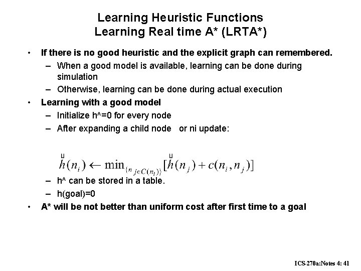 Learning Heuristic Functions Learning Real time A* (LRTA*) • • • If there is