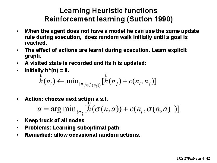Learning Heuristic functions Reinforcement learning (Sutton 1990) • • • When the agent does