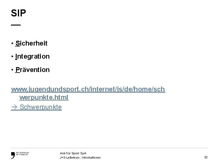 SIP — • Sicherheit • Integration • Prävention www. jugendundsport. ch/internet/js/de/home/sch werpunkte. html Schwerpunkte