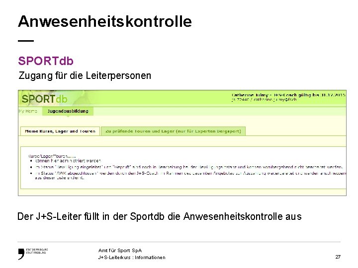 Anwesenheitskontrolle — SPORTdb Zugang für die Leiterpersonen Der J+S-Leiter füllt in der Sportdb die