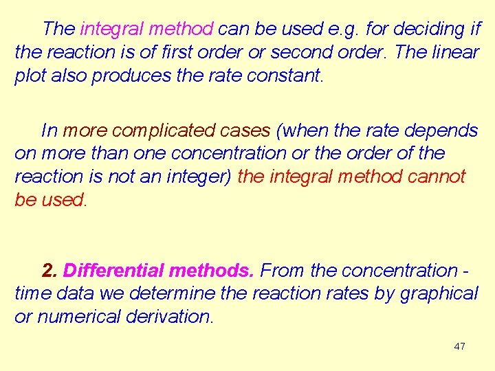 The integral method can be used e. g. for deciding if the reaction is