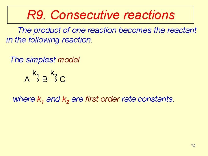 R 9. Consecutive reactions The product of one reaction becomes the reactant in the