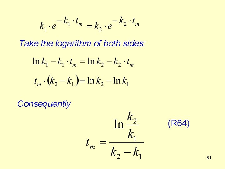 Take the logarithm of both sides: Consequently (R 64) 81 