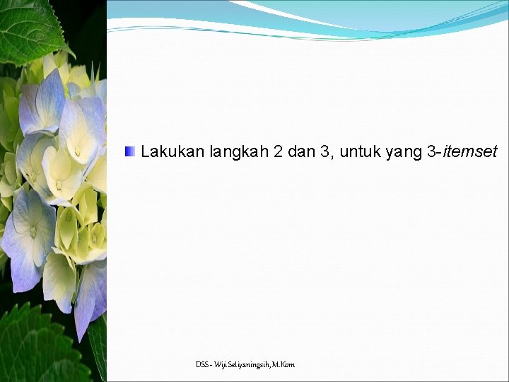 Lakukan langkah 2 dan 3, untuk yang 3 -itemset DSS - Wiji Setiyaningsih, M.