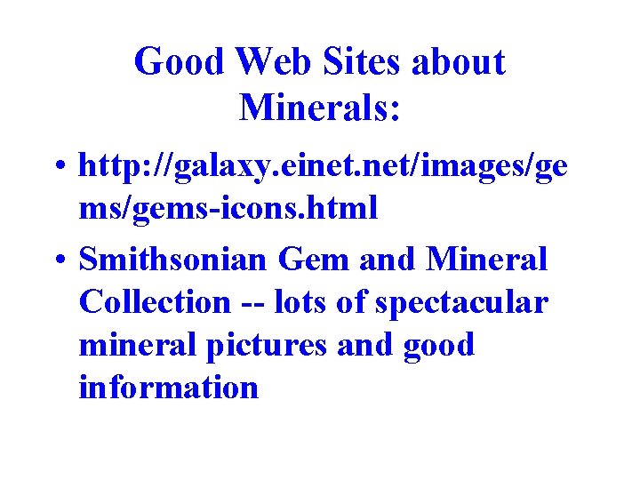 Good Web Sites about Minerals: • http: //galaxy. einet. net/images/ge ms/gems-icons. html • Smithsonian